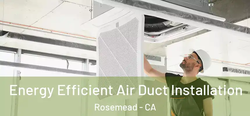 Energy Efficient Air Duct Installation Rosemead - CA