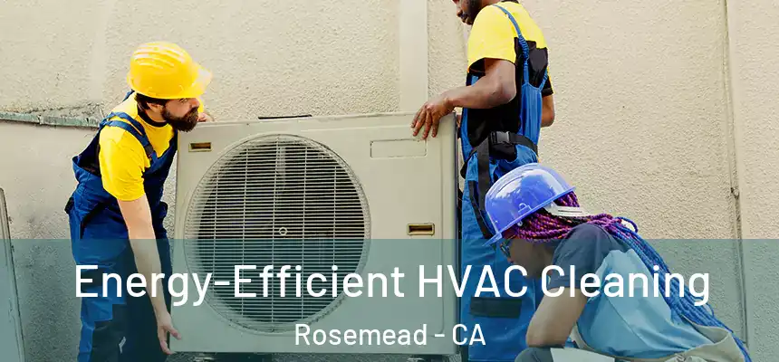 Energy-Efficient HVAC Cleaning Rosemead - CA