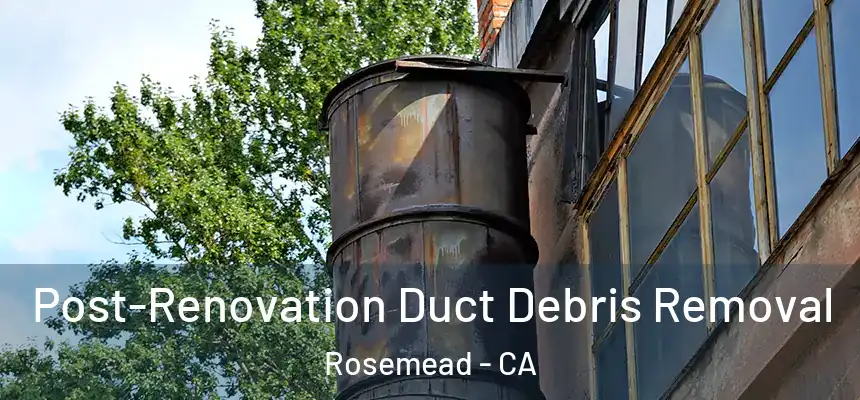  Post-Renovation Duct Debris Removal Rosemead - CA